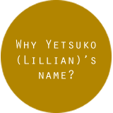 Why Yetsuko (Lillian)'s Name?