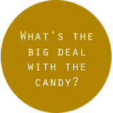 What's the big deal with candy?