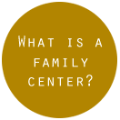 What is a Family Center?